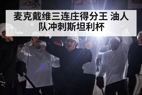 麦克戴维三连庄得分王 油人队冲刺斯坦利杯